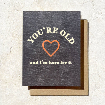 You're Old and I'm Here For It | Funny Birthday Card