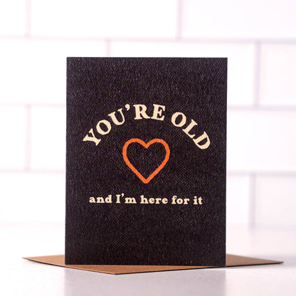 You're Old and I'm Here For It | Funny Birthday Card