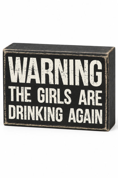 Warning The Girls Are Drinking Again Box Sign