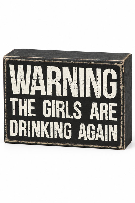 Warning The Girls Are Drinking Again Box Sign